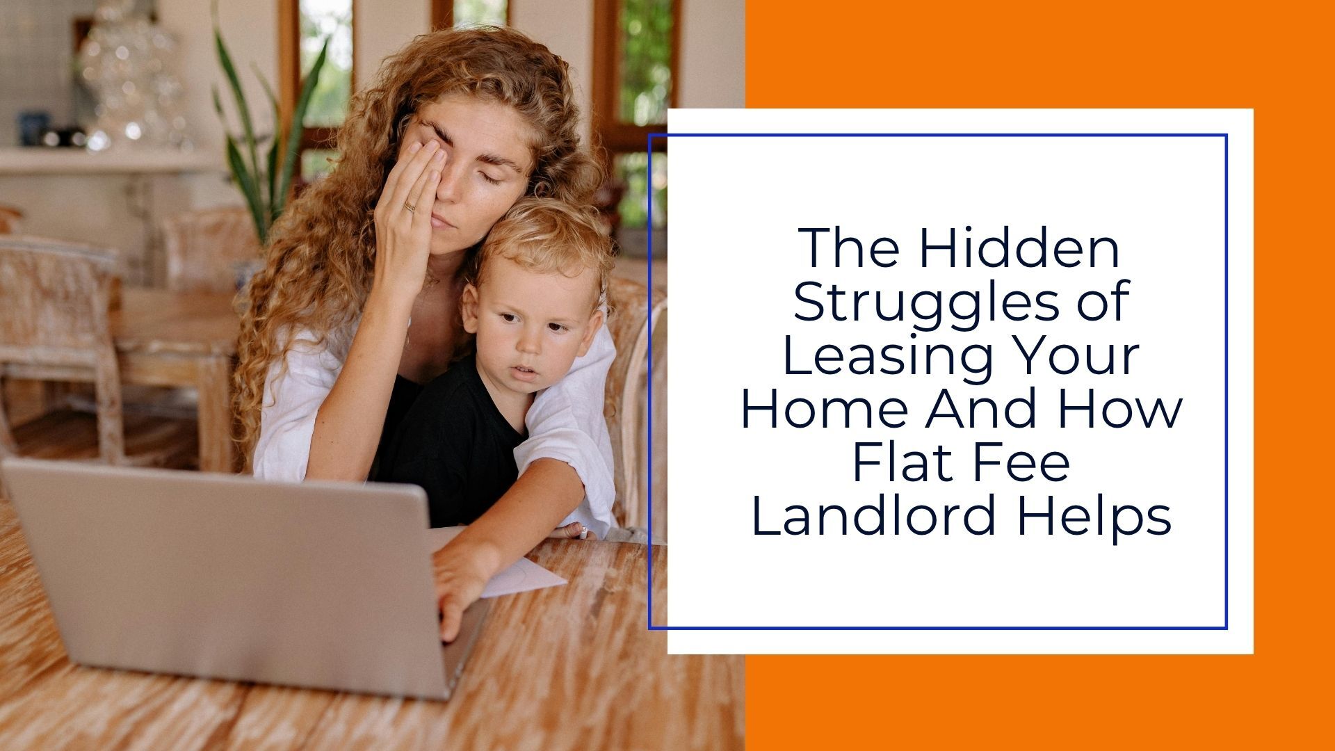 The Hidden Struggles of Leasing Your Home — And How Flat Fee Landlord Handles Them For You